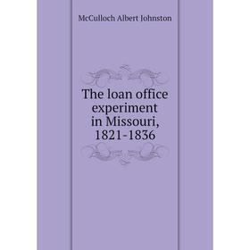 

Книга The loan office experiment in Missouri, 1821 - 1836. McCulloch Albert Johnston