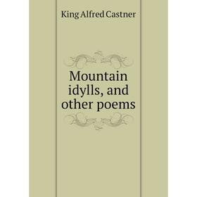 

Книга Mountain idylls, and other poems