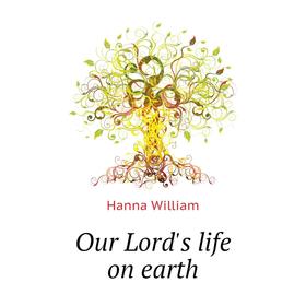 

Книга Our Lord's Life on earth