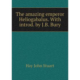 

Книга The amazing emperor Heliogabalus. With introd. by J. B. Bury. Hay John Stuart