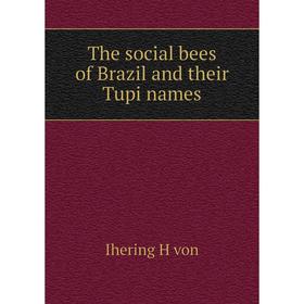 

Книга The social bees of Brazil and their Tupi names. Ihering H von