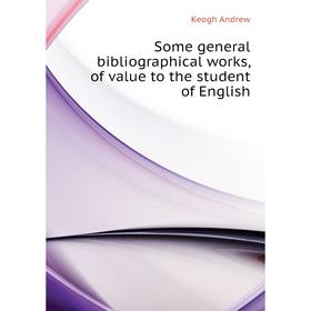 

Книга Some general bibliographical works, of value to the student of English. Keogh andrew