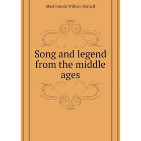 

Книга Song and legend from the middle ages. MacClintock William Darnall
