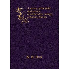

Книга A survey of the field and service of McKendree college, Lebanon, Illinois. H. W. Hurt