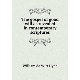 

Книга The gospel of good will as revealed in contemporary scriptures. William de Witt Hyde