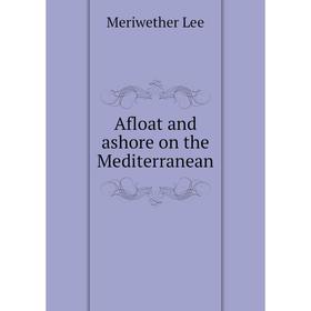 

Книга Afloat and ashore on the Mediterranean