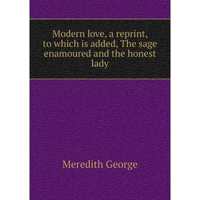 

Книга Modern love, a reprint, to which is added, The sage enamoured and the honest lady