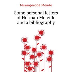 

Книга Some personal letters of Herman Melville and a bibliography. Minnigerode Meade