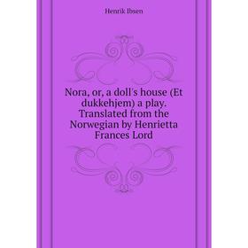

Книга Nora, or, a doll's house (Et dukkehjem) a play Translated from the Norwegian by Henrietta Frances Lord