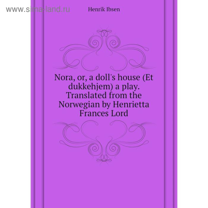 фото Книга nora, or, a doll's house (et dukkehjem) a play translated from the norwegian by henrietta frances lord nobel press