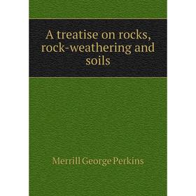 

Книга A treatise on rocks, rock-weathering and soils. Merrill George Perkins