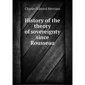 

Книга History of the theory of sovereignty since Rousseau. Charles Edward Merriam