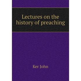 

Книга Lectures on the history of preaching