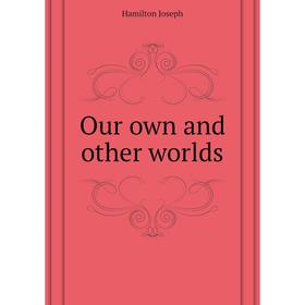 

Книга Our own and other worlds
