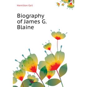 

Книга Biography of James G. Blaine