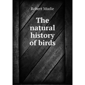 

Книга The natural history of birds
