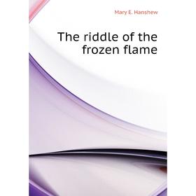 

Книга The riddle of the frozen flame