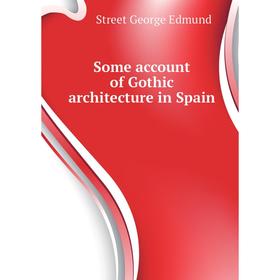 

Книга Some account of Gothic architecture in Spain. Street George Edmund
