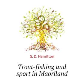 

Книга Trout-fishing and sport in Maoriland