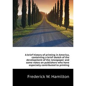 

Книга A brief history of printing in America. Frederick W. Hamilton