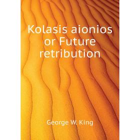 

Книга Kolasis aionios or Future retribution