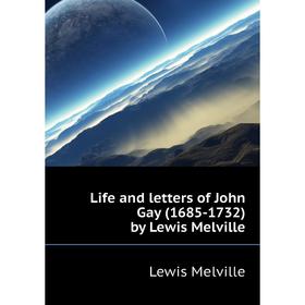 

Книга Life and letters of John Gay (1685-1732) by Lewis Melville