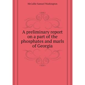

Книга A preliminary report on a part of the phosphates and marls of Georgia. McCallie Samuel Washington