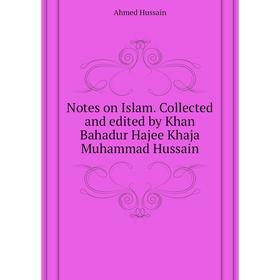 

Книга Notes on Islam Collected and edited by Khan Bahadur Hajee Khaja Muhammad Hussain