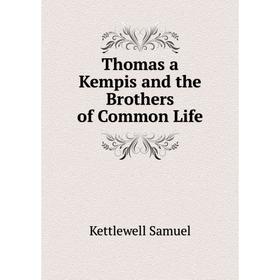 

Книга Thomas a Kempis and the Brothers of Common Life. Kettlewell Samuel
