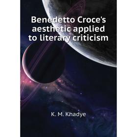 

Книга Benedetto Croce's aesthetic applied to literary criticism. K. M. Khadye