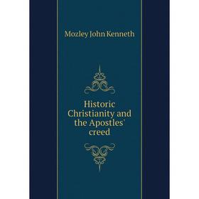 

Книга Historic Christianity and the Apostles' creed. Mozley John Kenneth