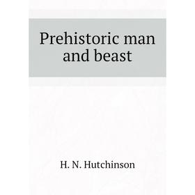 

Книга Prehistoric man and beast