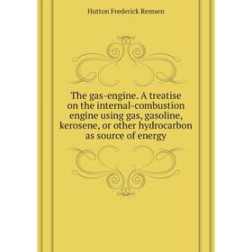 

Книга The gas-engine. A treatise on the internal-combustion engine using gas, gasoline, kerosene, or other hydrocarbon as source of energy