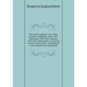 

Книга The parish registers of S. Giles, Kingston. Baptisms, 1558 - 1812. Marriages, 1558 - 1837. Burials, 1558 - 1812