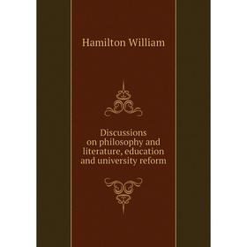 

Книга Discussions on philosophy and literature, education and university reform. Hamilton William