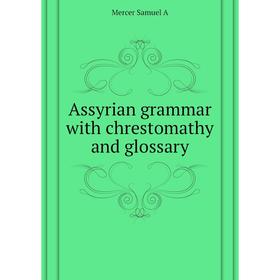 

Книга Assyrian grammar with chrestomathy and glossary. Mercer Samuel A