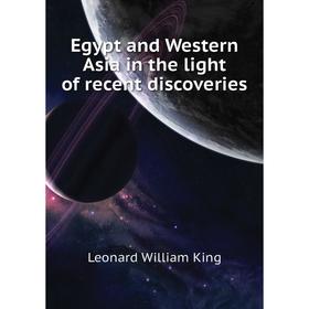 

Книга Egypt and Western Asia in the light of recent discoveries. L. W. King