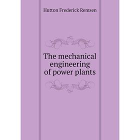

Книга The mechanical engineering of power plants. Hutton Frederick Remsen