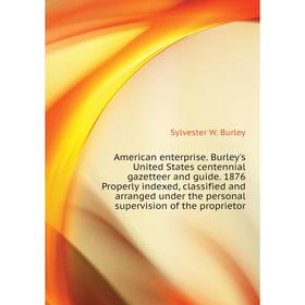 

Книга American enterprise. Burley's United States centennial gazetteer and guide. 1876 Properly indexed, classified and arranged under