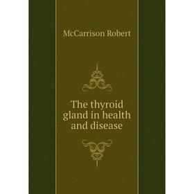 

Книга The thyroid gland in health and disease. McCarrison Robert