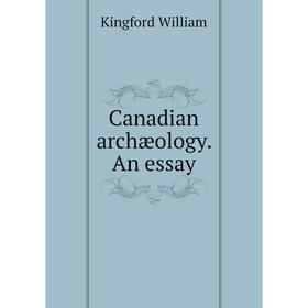 

Книга Canadian archæology. An essay
