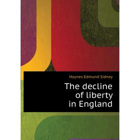 

Книга The decline of liberty in England. Haynes Edmund Sidney