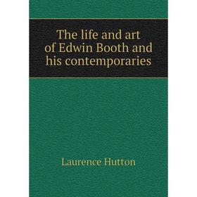 

Книга The life and art of Edwin Booth and his contemporaries. Hutton Laurence