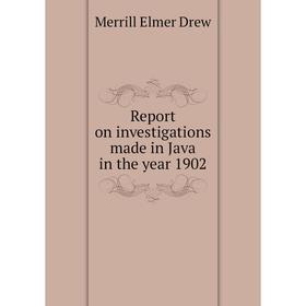 

Книга Report on investigations made in Java in the year 1902. Merrill Elmer Drew