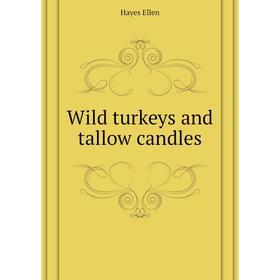 

Книга Wild turkeys and tallow candles