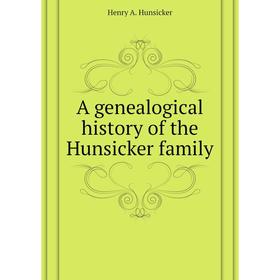 

Книга A genealogical history of the Hunsicker family. Henry A. Hunsicker