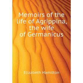 

Книга Memoirs of the life of Agrippina, the wife of Germanicus