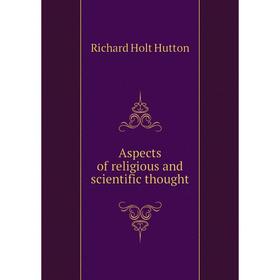 

Книга Aspects of religious and scientific thought. Richard Holt Hutton