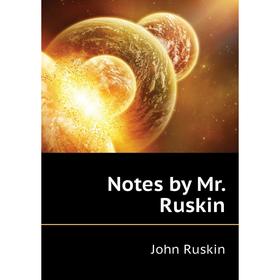 

Книга Notes by Mr Ruskin