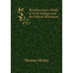 

Книга Reminiscences chiefly of Oriel College and the Oxford Movement. Thomas Mozley